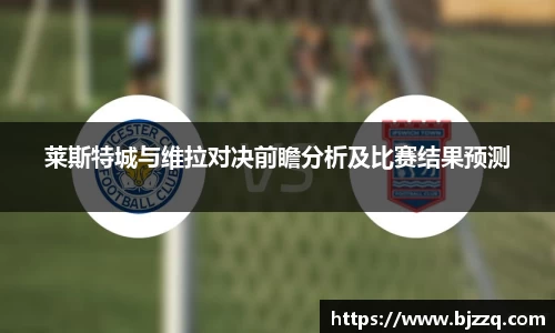莱斯特城与维拉对决前瞻分析及比赛结果预测