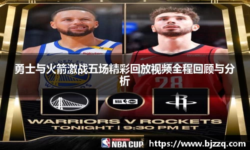 勇士与火箭激战五场精彩回放视频全程回顾与分析